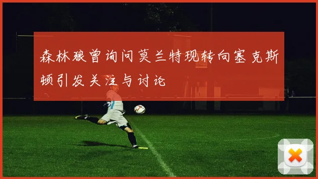森林狼曾询问莫兰特现转向塞克斯顿引发关注与讨论
