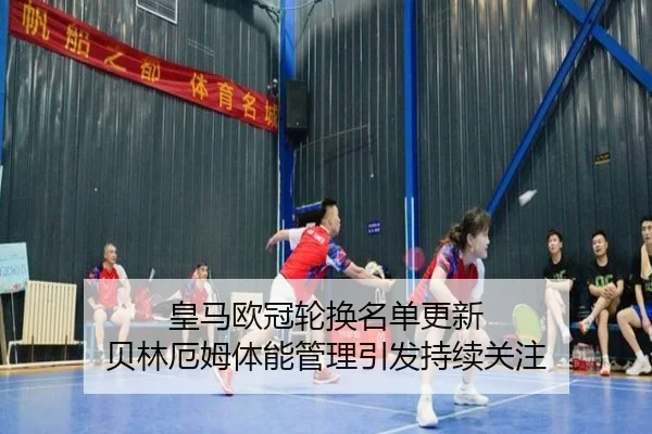 皇马欧冠轮换名单更新 贝林厄姆体能管理引发持续关注 - J9